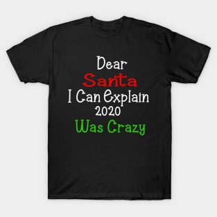 dear santa i can explain 2020 was crazy T-Shirt